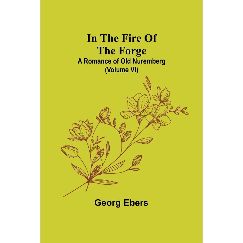 按需印刷不退不换In The Fire Of The Forge; A Romance of Old Nuremberg (Volume VI)[9789356579118]