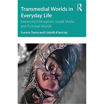 按需印刷Transmedial Worlds in Everyday Life:Networked Reception, Social Media, and Fictional Worlds[9781138557987]