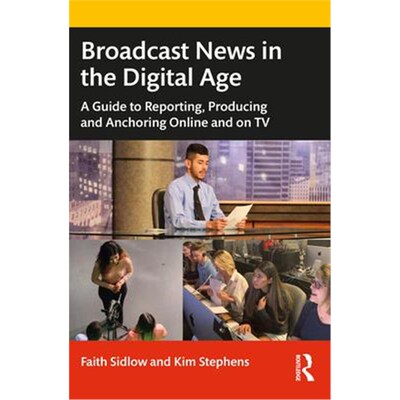 按需印刷不退不换Broadcast News in the Digital Age:A Guide to Reporting, Producing and Anchoring Online and on TV[9780367