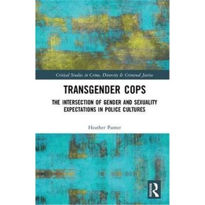 按需印刷Transgender Cops:The Intersection of Gender and Sexuality Expectations in Police Cultures[9781138223875]