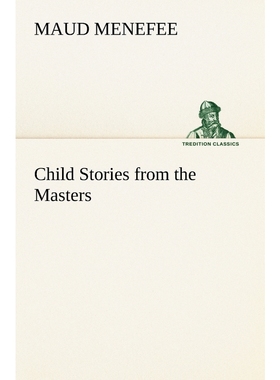 预订Child Stories from the Masters Being a Few Modest Interpretations of Some Phases of the Master Works