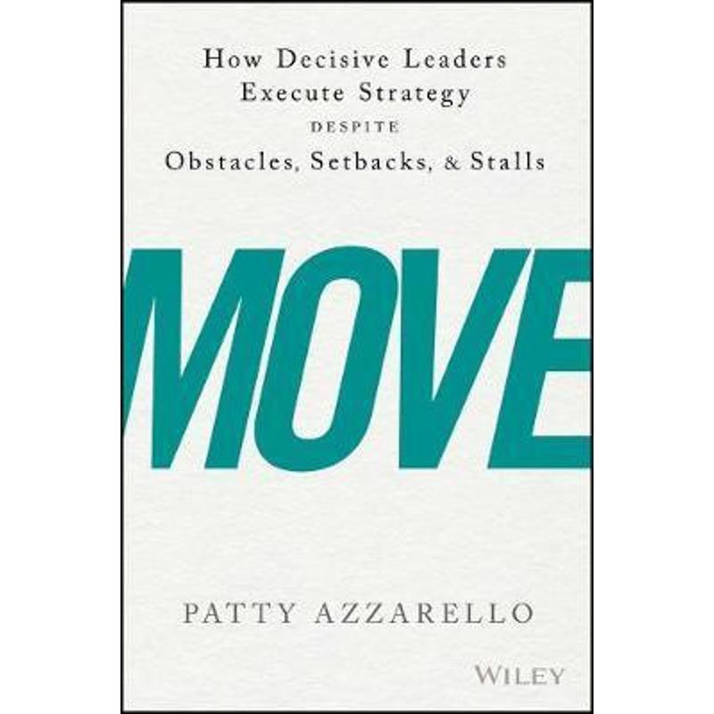 预订Move:How Decisive Leaders Execute Strategy Despite Obstacles, Setbacks, and Stalls