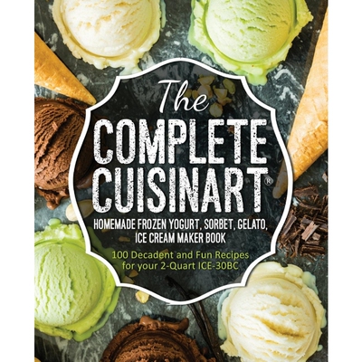 按需印刷不退不换The Complete Cuisinart Homemade Frozen Yogurt, Sorbet, Gelato, Ice Cream Maker Book[9781945056062]