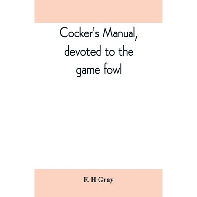 预订Cocker's manual, devoted to the game fowl, their origin and breeding, rules for feeding, heeling, ha