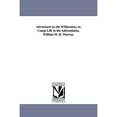 预订不退不换Adventures in the Wilderness; Or, Camp-Life in the Adirondacks, William H. H. Murray.