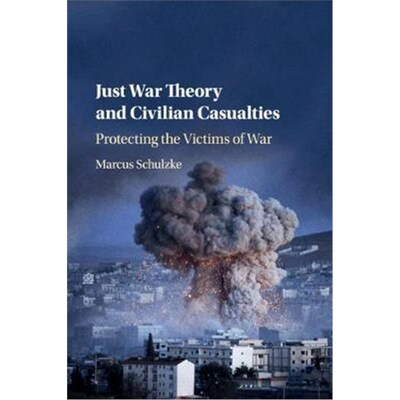 按需印刷不退不换Just War Theory and Civilian Casualties:Protecting the Victims of War[9781316639238]