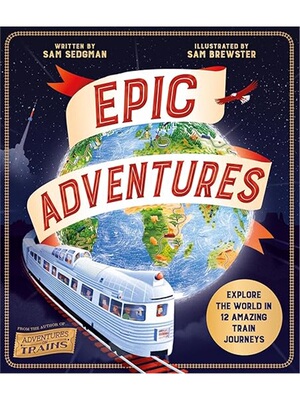 Epic Adventures : Explore the World in 12 Amazing Train Journeys