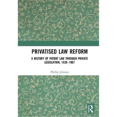 按需印刷不退不换Privatised Law Reform: A History of Patent Law through Private Legislation, 1620-1907[9781138565555]