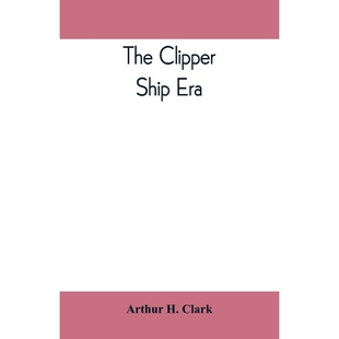预订不退不换The clipper ship era; an epitome of famous American and British clipper ships, their owners, builder