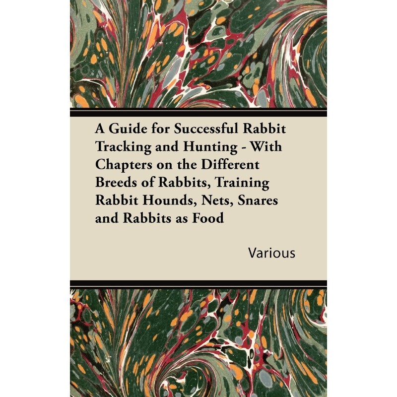 预订不退不换A   Guide for Successful Rabbit Tracking and Hunting - With Chapters on the Different Breeds of Rabb