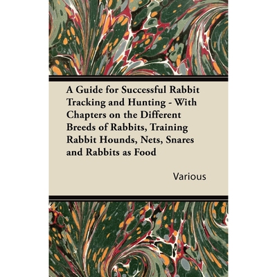 预订A   Guide for Successful Rabbit Tracking and Hunting - With Chapters on the Different Breeds of Rabb