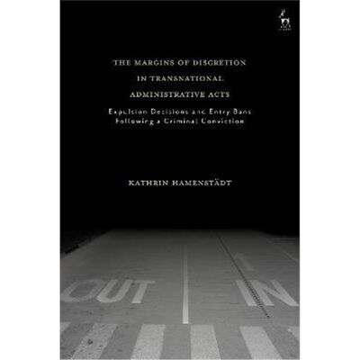 预订The Margins of Discretion in Transnational Administrative Acts:Expulsion Decisions and Entry Bans Following a Crimin