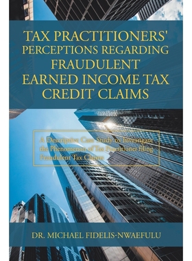 按需印刷Tax Practitioners' Perceptions Regarding Fraudulent Earned Income Tax Credit Claims[9781796073447]