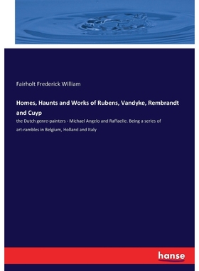 按需印刷Homes, Haunts and Works of Rubens, Vandyke, Rembrandt and Cuyp[9783337320942]