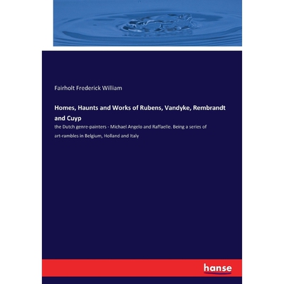 按需印刷不退不换Homes, Haunts and Works of Rubens, Vandyke, Rembrandt and Cuyp[9783337320942]