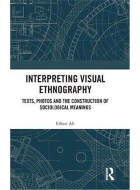 按需印刷不退不换Interpreting Visual Ethnography:Texts, Photos and the Construction of Sociological Meanings[978147247340