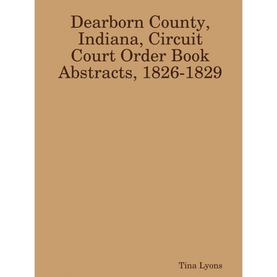 按需印刷不退不换Dearborn County, Indiana, Circuit Court Order Book Abstracts, 1826-1829[9781329815025]