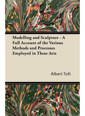 预订不退不换Modelling and Sculpture - A Full Account of the Various Methods and Processes Employed in These Arts