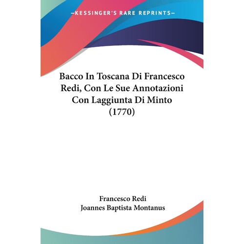 按需印刷不退不换Bacco In Toscana Di Francesco Redi, Con Le Sue Annotazioni Con Laggiunta Di Minto (1770)[9781104621025]