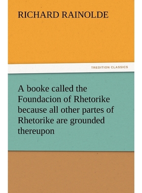 预订A   Booke Called the Foundacion of Rhetorike Because All Other Partes of Rhetorike Are Grounded Ther