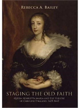 按需印刷不退不换Staging the Old Faith:Queen Henrietta Maria and the Theatre of Caroline England, 1625-1642[9780719076732