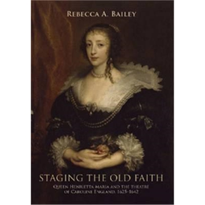 按需印刷不退不换Staging the Old Faith:Queen Henrietta Maria and the Theatre of Caroline England, 1625-1642[9780719076732