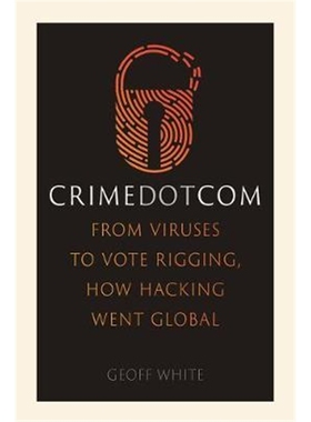 预订Crime Dot Com:From Viruses to Vote Rigging, How Hacking Went Global