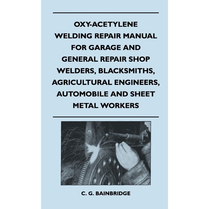 预订不退不换Oxy-Acetylene Welding Repair Manual For Garage And General Repair Shop Welders, Blacksmiths, Agricul