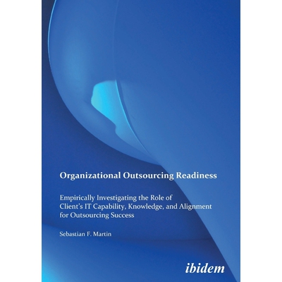 预订Organizational Outsourcing Readiness. Empirically Investigating the Role of Client's IT Capability,