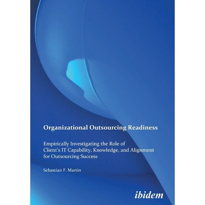 预订Organizational Outsourcing Readiness. Empirically Investigating the Role of Client's IT Capability,