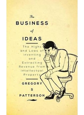 预订The Business of Ideas:The Highs and Lows of Inventing and Extracting Revenue from Intellectual Property