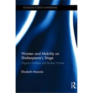 按需印刷不退不换Women and Mobility on Shakespeare's Stage:Migrant Mothers and Broken Homes[9781138629608]