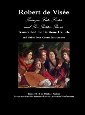 按需印刷 Robert de Visée Baroque Lute Suites and Six Petites Pieces Transcribed for Baritone Ukulele and Othe