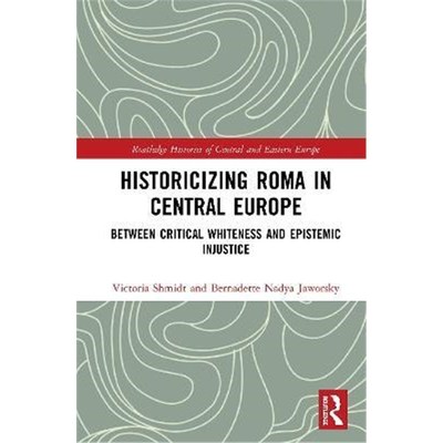 按需印刷Historicizing Roma in Central Europe:Between Critical Whiteness and Epistemic Injustice[9780367471989]