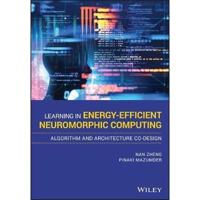按需印刷Learning in Energy-Efficient Neuromorphic Computing: Algorithm and Architecture Co-Design[9781119507383]