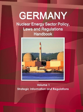 预订Germany Nuclear Energy Sector Policy, Laws and Regulations Handbook Volume 1 Strategic Information a
