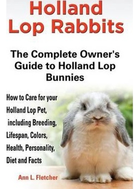 预订Holland Lop Rabbits The Complete Owner's Guide to Holland Lop Bunnies How to Care for your Holland L