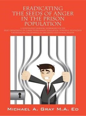 预订不退不换Eradicating the Seeds of Anger in the Prison Population:A Independent Learning Workbook for the (Doc) Depart