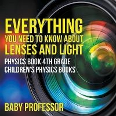 预订Everything You Need to Know About Lenses and Light - Physics Book 4th Grade Children's Physics Books
