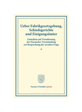 预订【德语】Ueber Fabrikgesetzgebung, Schiedsgerichte und Einigungs?mter.:Gutachten auf Veranlassung der Eisenacher Vers