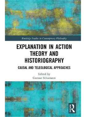 按需印刷Explanation in Action Theory and Historiography:Causal and Teleological Approaches[9781138584402]