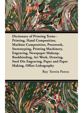 预订Dictionary of Printing Terms - Printing, Hand Composition, Machine Composition, Presswork, Stereotyp