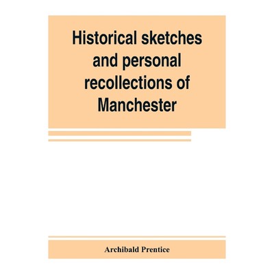 预订Historical sketches and personal recollections of Manchester. Intended to illustrate the progress of