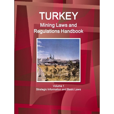 按需印刷不退不换Turkey Mining Laws and Regulations Handbook Volume 1 Strategic Information and Basic Laws[9781433078378]