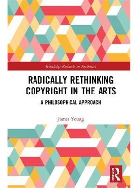 按需印刷Radically Rethinking Copyright in the Arts:A Philosophical Approach[9780367521837]