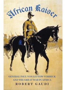 预订African Kaiser:General Paul von Lettow-Vorbeck and the Great War in Africa