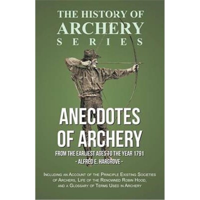 预订不退不换Anecdotes of Archery - From The Earliest Ages to the Year 1791 - Including an Account of the Princip