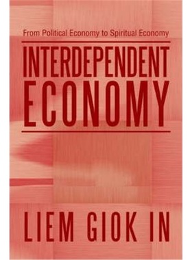 按需印刷Interdependent Economy:From Political Economy to Spiritual Economy[9780595331529]