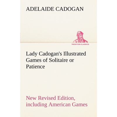 预订Lady Cadogan's Illustrated Games of Solitaire or Patience New Revised Edition, including American Ga
