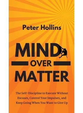 预订Mind Over Matter:The Self-Discipline to Execute Without Excuses, Control Your Impulses, and Keep Going When You Want